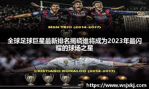 全球足球巨星最新排名揭晓谁将成为2023年最闪耀的球场之星